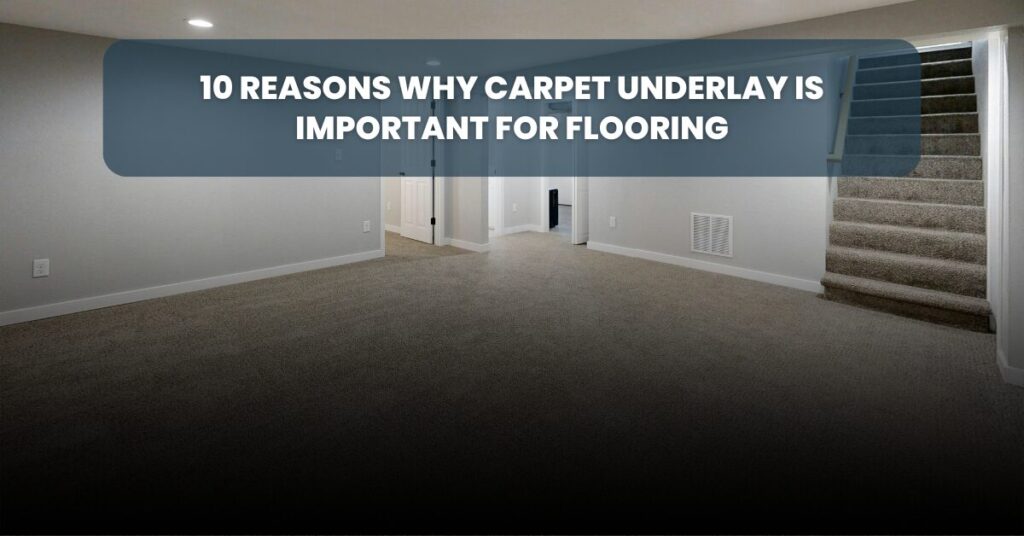 10 Reasons Why Carpet Underlay Is Important for Flooring