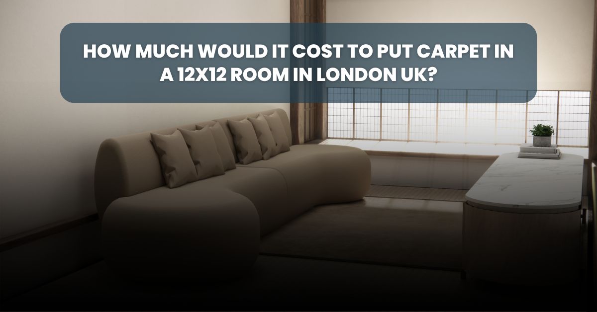 How Much Would It Cost To Put Carpet In A 12x12 Room in London UK