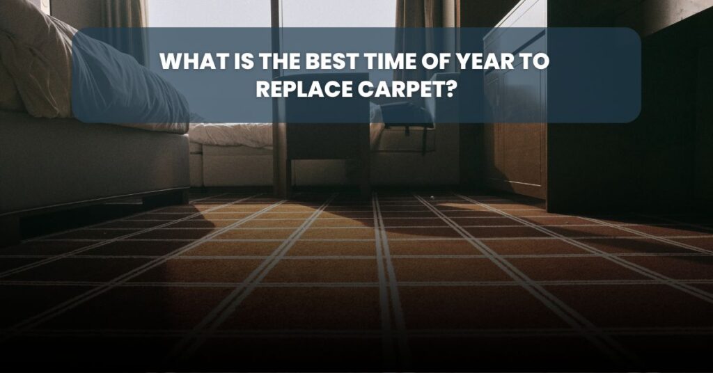 What is the best time of year to replace carpet