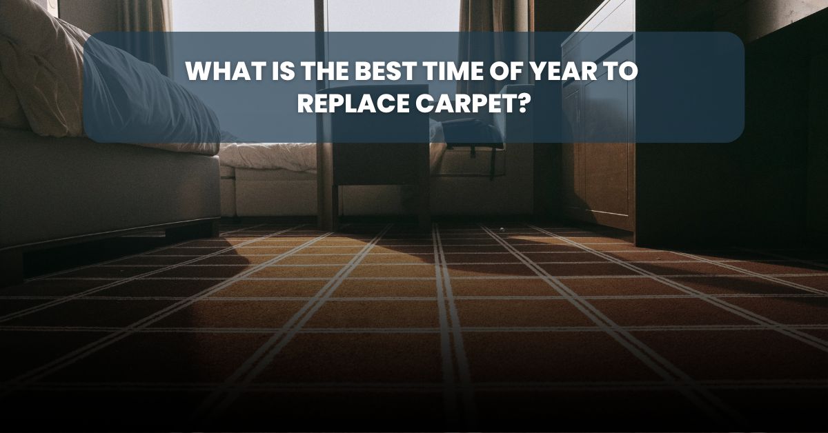 What is the best time of year to replace carpet