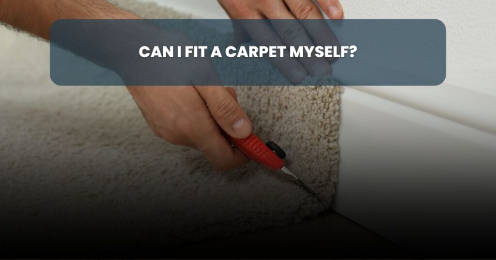 Can I Fit a Carpet Myself? London UK Homeowner Guide