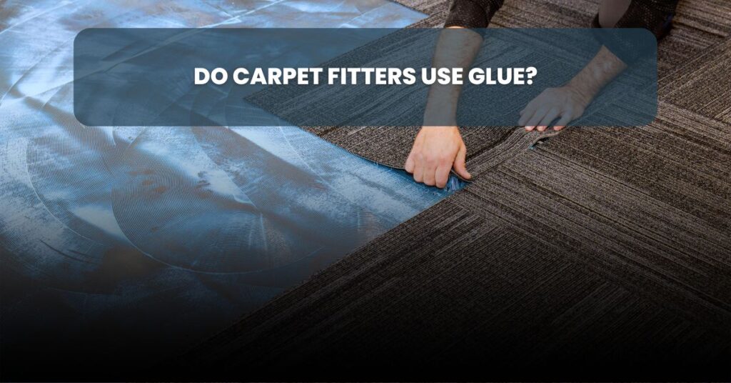 Do carpet fitters use glue
