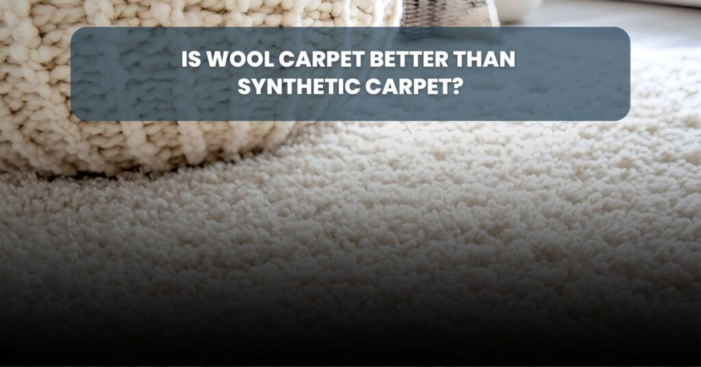 Is Wool Carpet Better Than Synthetic Carpet?