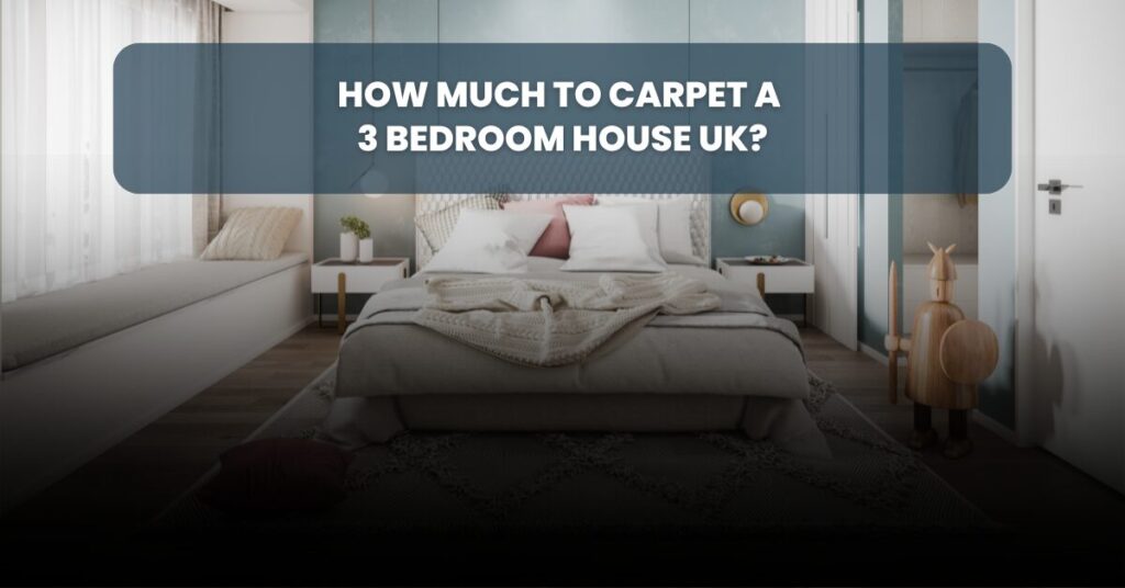 How Much to Carpet a 3 Bedroom House UK